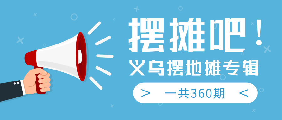 最近地摊经济爆火：送上义乌摆地摊专辑，一共360期教程-鱼梓小栈