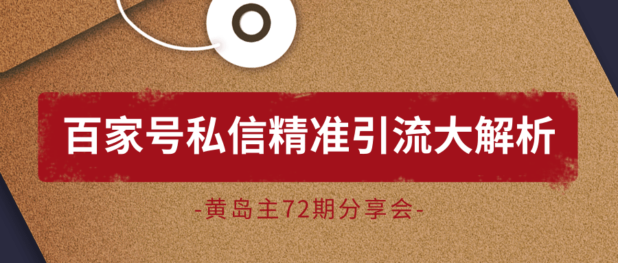 黄岛主72期分享会：百家号私信精准引流大解析（视频+图片）-鱼梓小栈