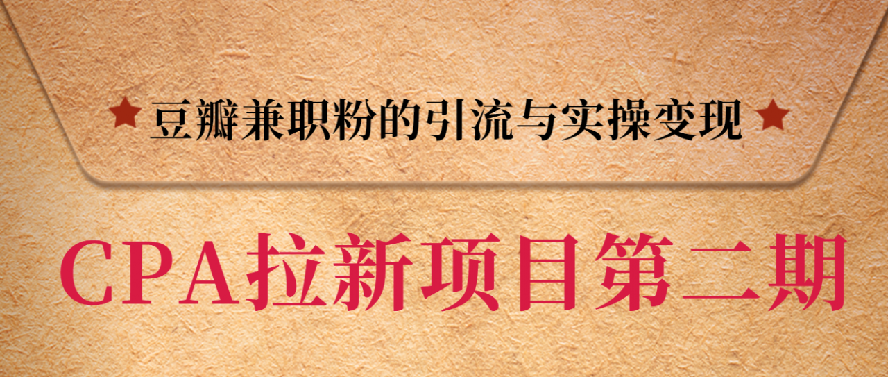黑帽子CPA拉新项目实战班第二期，豆瓣兼职粉的引流与实操变现，单用户赚1300元佣金-鱼梓小栈
