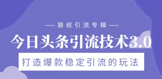 狼叔今日头条引流技术3.0，打造爆款稳定引流的玩法，VLOG引流技术-鱼梓小栈