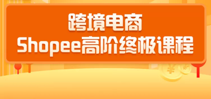 2020跨境电商蓝海新机会-SHOPEE大卖特训营：高阶终极课程（16节课）-鱼梓小栈