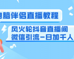 0粉电脑伴侣直播教程+风火轮抖音直播间微信引流-日加千人技术(两节视频)-鱼梓小栈