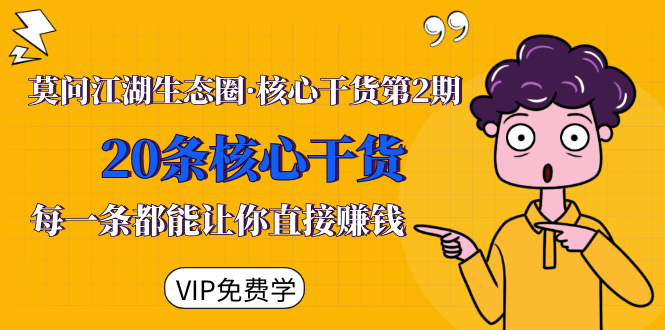 莫问江湖生态圈·核心干货第2期，20条核心干货，每一条都能让你直接赚钱-鱼梓小栈