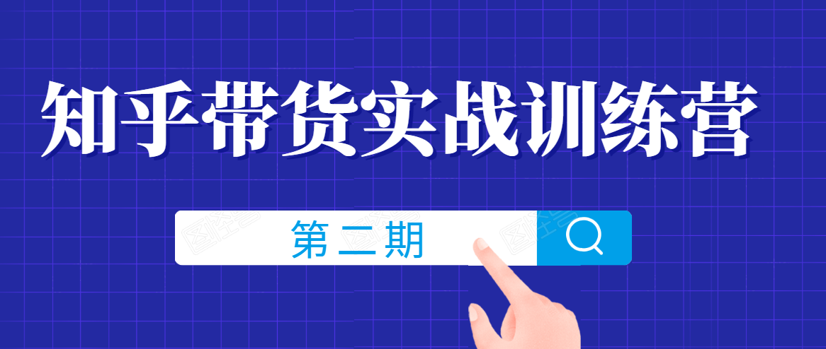 知乎带货实战训练营线上第2期，一步步教您如何通过知乎带货，建立长期被动收入通道-鱼梓小栈