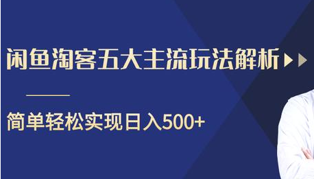 闲鱼淘客五大主流玩法解析，掌握后既能引流又能轻松实现日入500+-鱼梓小栈