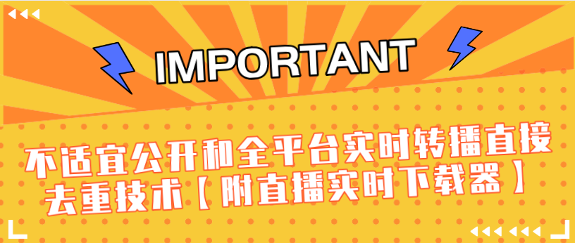 J总9月抖音最新课程：不适宜公开和全平台实时转播直接去重技术【附直播实时下载器】-鱼梓小栈