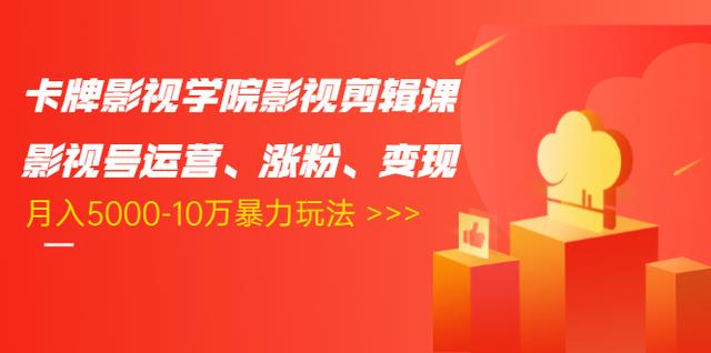 卡牌影视学院影视剪辑课：影视号运营、涨粉、变现、月入5000-10万暴力玩法-鱼梓小栈