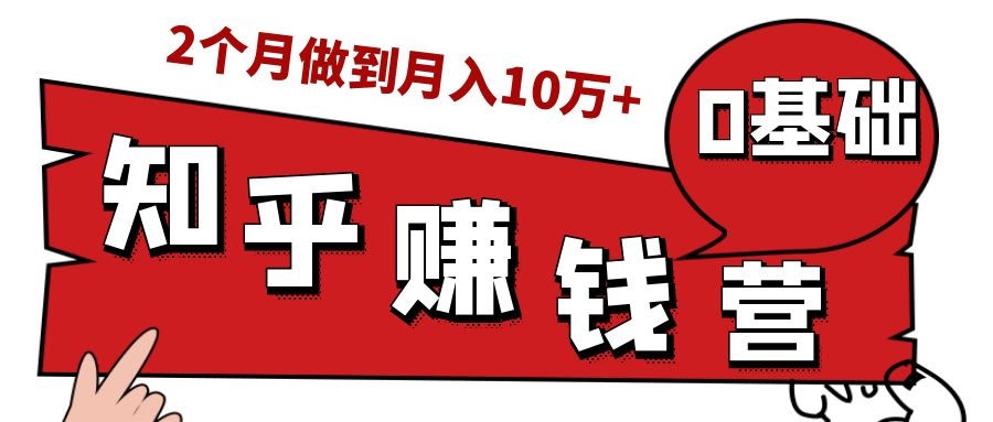 知乎赚钱实战营，0门槛，每天1小时，从月入2000到2个月做到月入10万+-鱼梓小栈