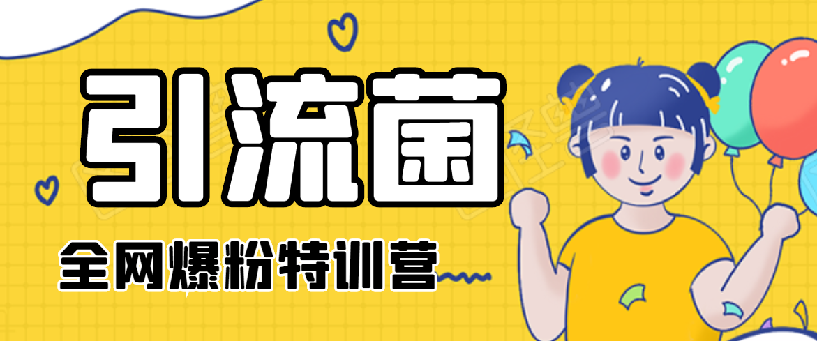 引流菌2020全网爆粉特训营（QQ群霸屏，知乎引流，群裂变，自动化引流等）-鱼梓小栈