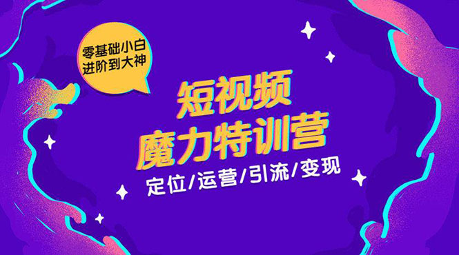 零基础小白进阶到大神《短视频魔力特训营》定位-运营-引流-变现-鱼梓小栈