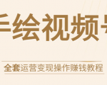 手绘视频号全套运营变现操作赚钱教程：零基础实操月入过万+玩赚视频号-鱼梓小栈