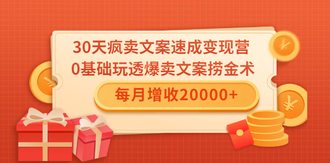 30天疯卖文案速成变现营，0基础玩透爆卖文案捞金术！每月增收20000+-鱼梓小栈