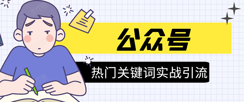 《公众号热门关键词实战引流特训营》5天涨5千精准粉，单独广点通每天赚百元-鱼梓小栈