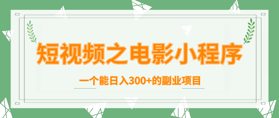 短视频之电影小程序，一个能日入300+的副业项目-鱼梓小栈