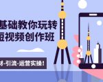 新手0基础教你玩转手机短视频创作班：拍摄-素材-引流-运营实操！-鱼梓小栈