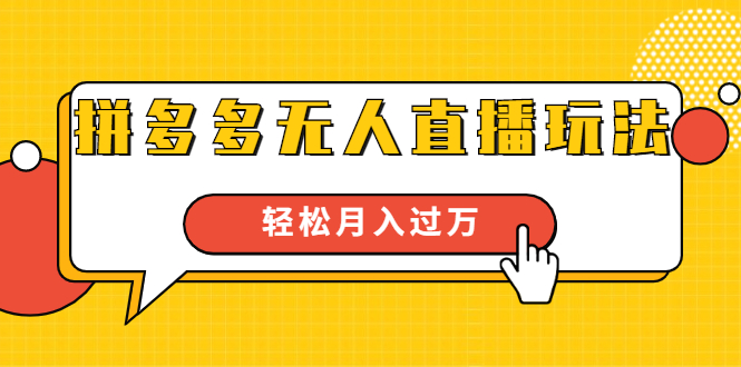 进阶战术课：拼多多无人直播玩法，实战操作，轻松月入过万（无水印）-鱼梓小栈