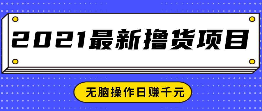 2021最新撸货项目，一部手机即可实现无脑操作轻松日赚千元-鱼梓小栈