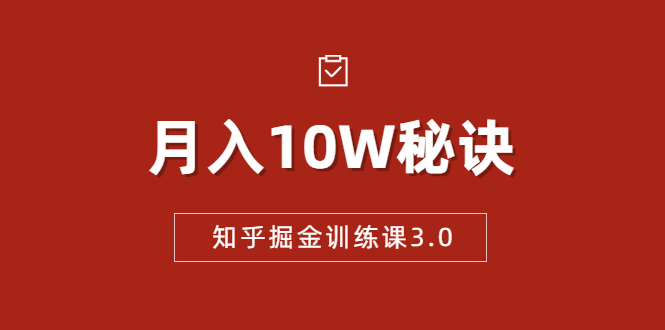 知乎掘金训练课3.0：低成本，可复制，流水线化先进操作模式 月入10W秘诀-鱼梓小栈