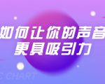 刘琪·如何让你的声音更具吸引力（20节课-完结）-鱼梓小栈