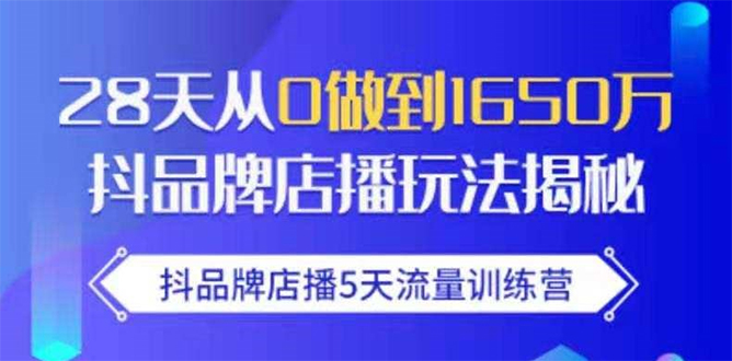抖品牌店播5天流量训练营：28天从0做到1650万抖音品牌店播玩法揭秘-鱼梓小栈