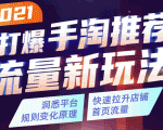 2021打爆手淘推荐流量新玩法：洞悉平台改版背后逻辑，快速拉升店铺首页流量-鱼梓小栈