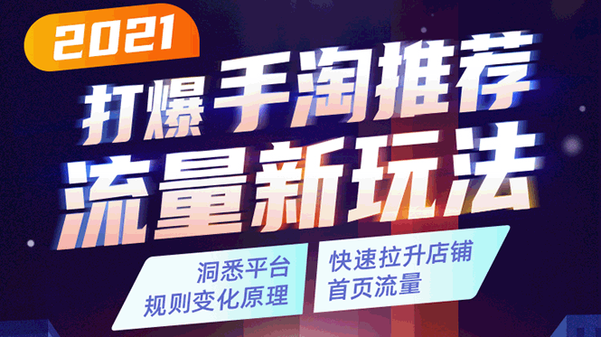 2021打爆手淘推荐流量新玩法：洞悉平台改版背后逻辑，快速拉升店铺首页流量-鱼梓小栈