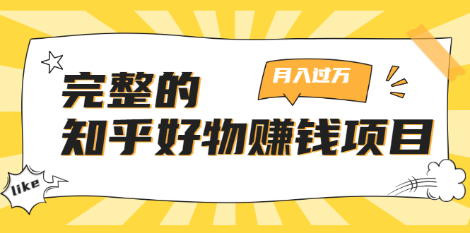 完整的知乎好物赚钱项目：轻松月入过万-可多账号操作，看完即刻上手-鱼梓小栈