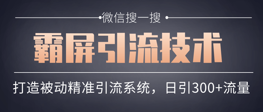 微信搜一搜霸屏引流技术，打造被动精准引流系统，轻松日引300+流量-鱼梓小栈