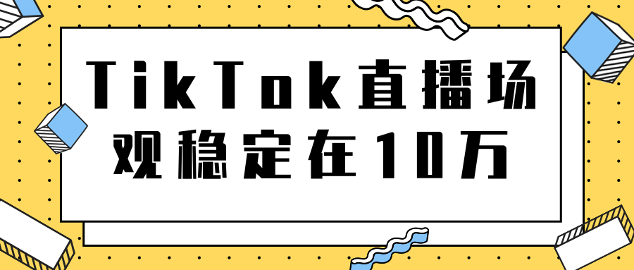 TikTok直播场观稳定在10万，导流独立站转化率1：5000实操讲解-鱼梓小栈