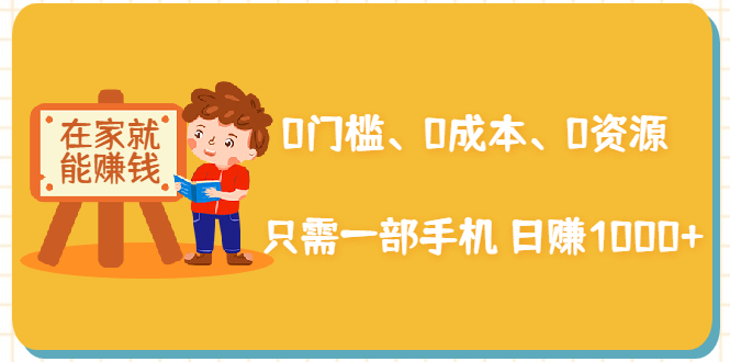 在家能操作的赚钱项目：0门槛、0成本、0资源，只需一部手机 就能日赚1000+-鱼梓小栈