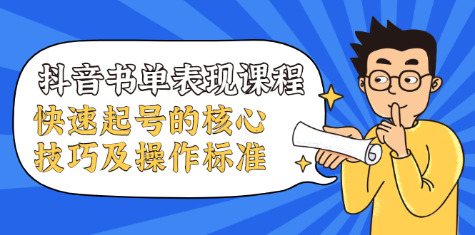 抖音书单表现课程，快速起号的核心技巧及操作标准-鱼梓小栈