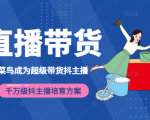 3天从菜鸟成为超级带货抖主播，千万级抖主播培育方案（价值980元）-鱼梓小栈