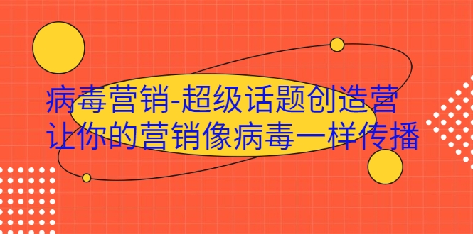 病毒营销-超级话题创造营，让你的营销像病毒一样传播-鱼梓小栈