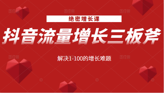 绝密增长课：抖音流量增长三板斧，解决1-100的增长难题-鱼梓小栈