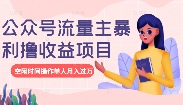 公众号流量主暴利撸收益项目，空闲时间操作单人月入过万-鱼梓小栈