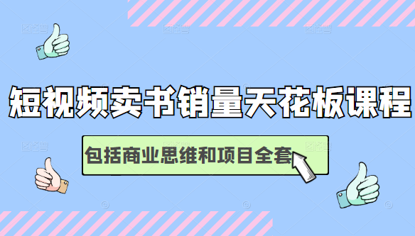 短视频卖书销量天花板培训课，包括商业思维和项目全套教程-鱼梓小栈