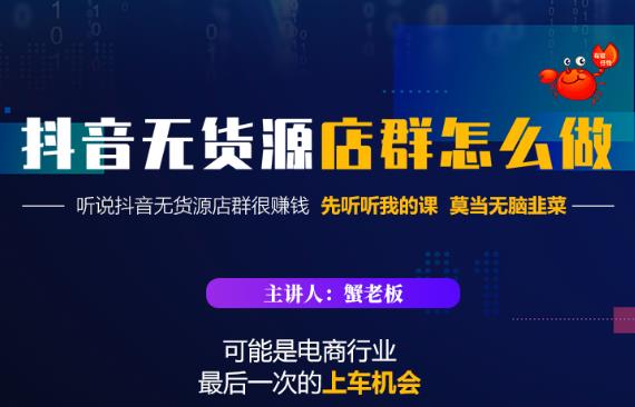 蟹老板·抖音无货源店群怎么做，吊打市面一大片《抖音无货源店群》的课程-鱼梓小栈