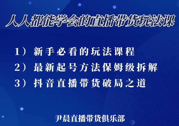 尹晨三大直播带货玩法课：10亿GMV操盘手，为你像素级拆解当前最热门的3大玩法-鱼梓小栈