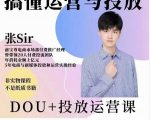张sir的dou+投放运营课：搞懂运营与投放，全面提升账号的流量运营效率-鱼梓小栈