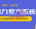 老衲·引力魔方系统课,让你掌握低PPC高ROI玩法,价值299元-鱼梓小栈