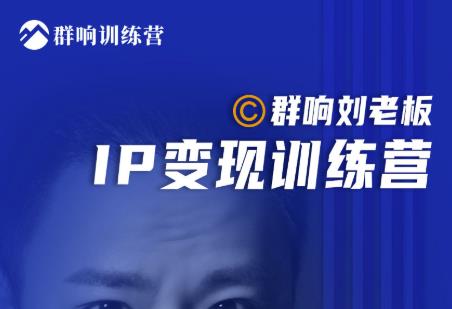 群响刘老板·IP变现训练营第6期：教你搞流量新姿势，IP打造获客私域经营-鱼梓小栈