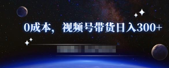 零基础视频号带货赚钱项目，0成本0门槛轻松日入300+【视频教程】-鱼梓小栈