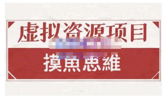 摸鱼思维·虚拟资源掘金课，虚拟资源的全套玩法 价值1880元-鱼梓小栈