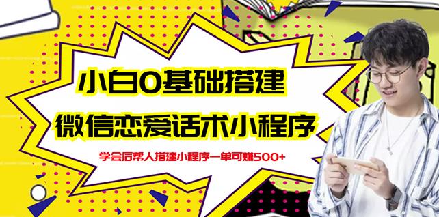 新手0基础搭建微信恋爱话术小程序，一单赚几百【视频教程+小程序源码】-鱼梓小栈