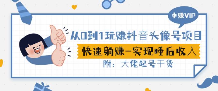 从0到1玩赚抖音头像号：快速躺赚-实现睡后收！附：大佬起号干货！-鱼梓小栈