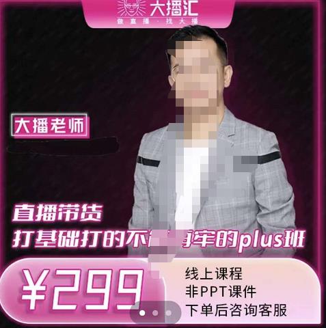 大播·直播带货打基础打得不能在牢的Plus课，深度解析抖音底层逻辑和体系化运营思-鱼梓小栈