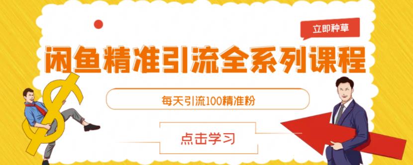 闲鱼精准引流全系列课程，每天引流100精准粉【视频课程】-鱼梓小栈