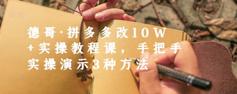 德哥·拼多多改10W+实操教程课，手把手实操演示3种方法-鱼梓小栈