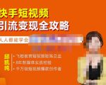 飞橙·快手短视频引流变现全攻略，实战教学，小白也能轻松上手的短视频实操玩法-鱼梓小栈