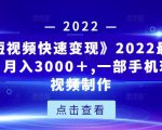 《快手短视频快速变现》2022最全面短视变现,月入3000+,一部手机玩快手短视频制作-鱼梓小栈